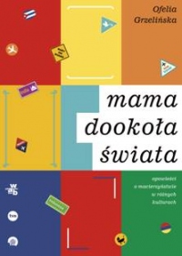 Mama dookoła świata. Opowieści o macierzyństwie w różnych kulturach