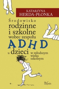 Środowisko rodzinne i szkolne wobec zespołu ADHD u dzieci w młodszym wieku szkolnym