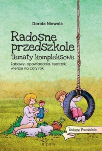 Radosne Przedszkole. Tematy kompleksowe. Zabawy, opowiadania, teatrzyki, wiersze na cały rok