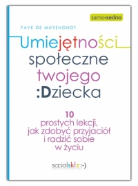 Umiejętności społeczne twojego dziecka. 10 prostych lekcji, jak zdobyć przyjaciół i radzić sobie w życiu