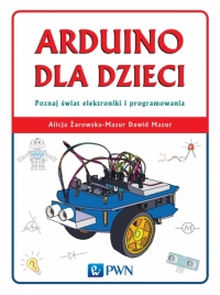 Arduino dla dzieci. Poznaj świat elektroniki i programowania.