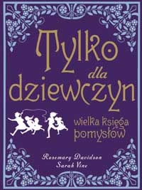 Tylko dla dziewczyn. Wielka księga pomysłów