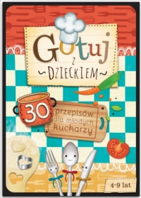 Gotuj z Dzieckiem! 30 przepisów dla młodych kucharzy