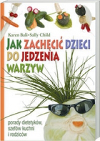 Jak zachęcić dzieci do jedzenia warzyw Porady dietetyków, szefów kuchni i rodziców