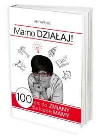 MAMO DZIAŁAJ! Sto dni do zmiany dla każdej mamy