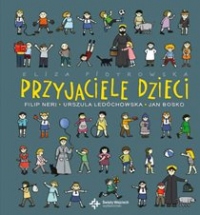 Przyjaciele dzieci. Filip Neri, Urszula Ledóchowska, Jan Bosko