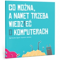 Co można, a nawet trzeba wiedzieć o komputerach