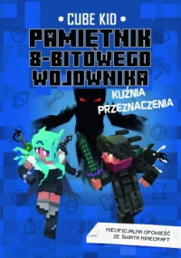 Pamiętnik 8-bitowego wojownika. Kuźnia przeznaczenia. Minecraft. Tom 6