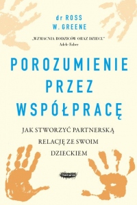 Porozumienie przez współpracę. Jak stworzyć partnerską relację ze swoim dzieckiem