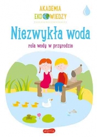 Niezwykła woda. Rola wody w przyrodzie