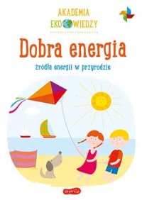 Dobra energia. Źródła energii w przyrodzie