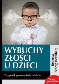 Wybuchy złości u dzieci. Podręcznik przetrwania dla rodziców