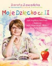 Moje dziecko. Część 2. Jak mądrze kochać  i dobrze wychowywać dzieci w wieku szkolnym