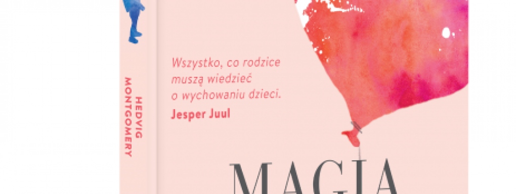 Magia rodzicielstwa. Siedem kroków do wzajemnej bliskości