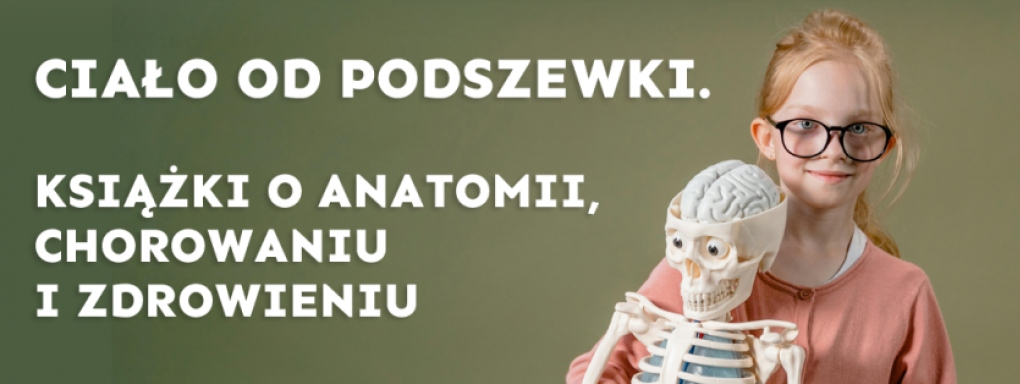 Ciało od podszewki. Książki o anatomii, chorowaniu i zdrowieniu