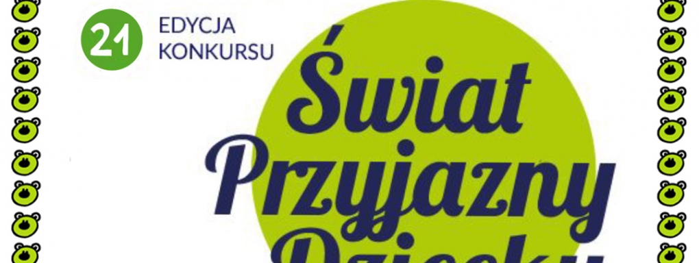 XXI edycja konkursu "Świat przyjazny dziecku!"