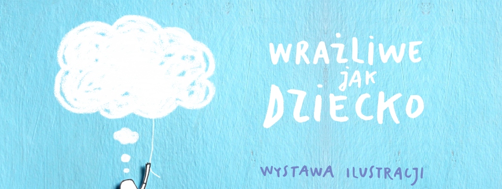 Wystawa Wrażliwe jak Dziecko