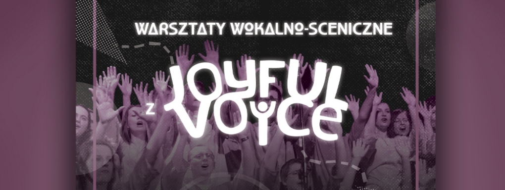 Warsztaty wokalno-sceniczne z „JOYFUL VOICE”