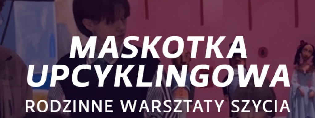 Maskotka upcyklingowa. Rodzinne warsztaty szycia