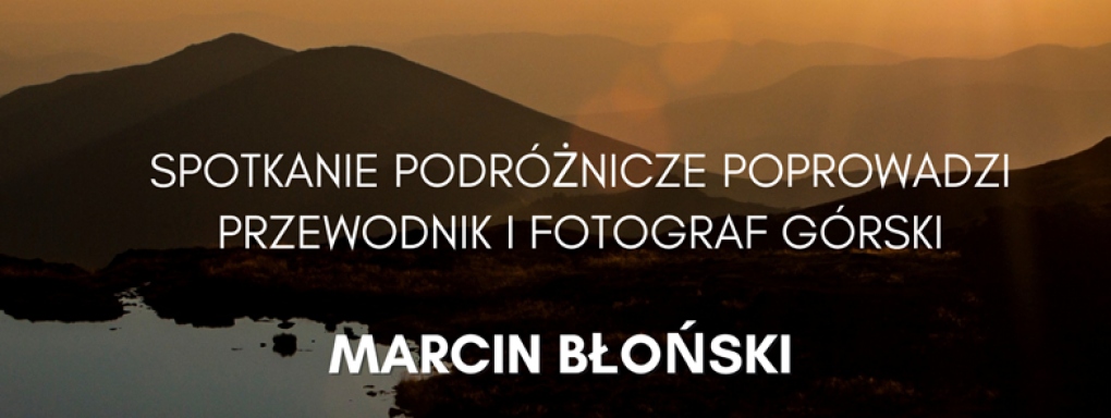 „Dzikie góry północnej Rumunii” – spotkanie z przewodnikiem i fotografem górskim Marcinem Błońskim