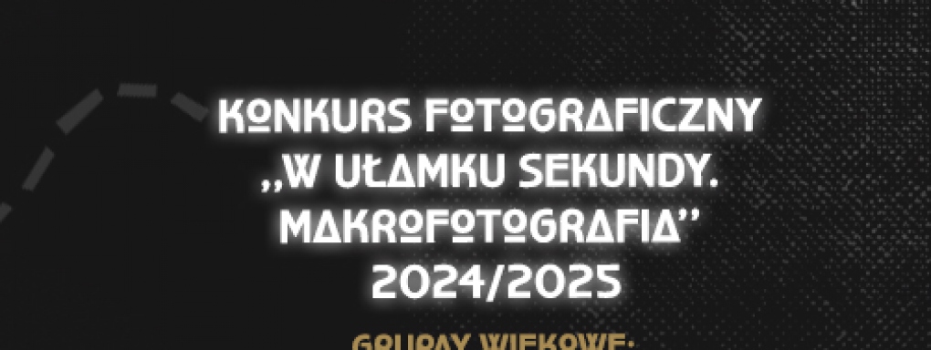 Konkurs Fotograficzny „W Ułamku Sekundy – Makrofotografia" 2024/2025